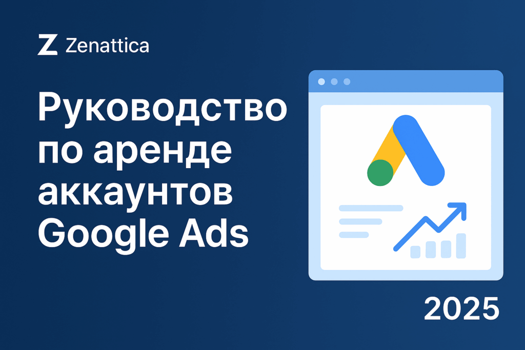Руководство по аренде аккаунтов Google Ads 2025 — Zenattica